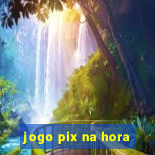 jogo pix na hora